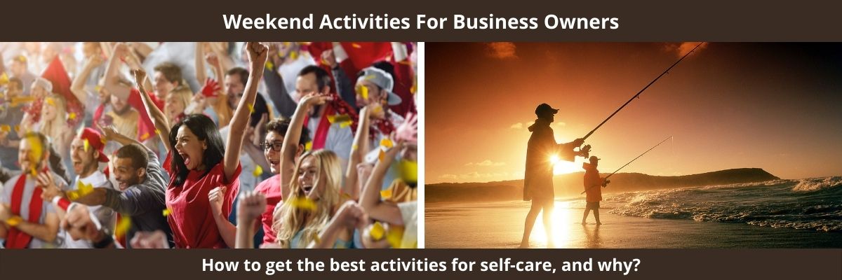 Weekend Activities for Business Owners - How to get the best activities for self care and why